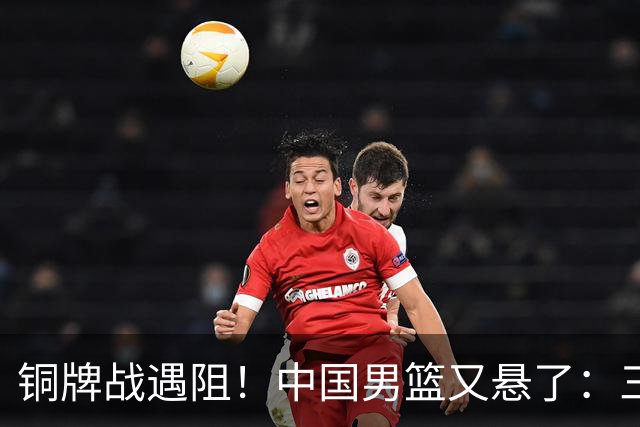 铜牌战遇阻！中国男篮又悬了：三项数据齐拉胯，郭士强变阵失败！